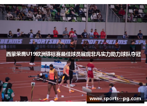 西蒙荣膺U19欧洲锦标赛最佳球员展现非凡实力助力球队夺冠 西蒙荣膺U19欧洲锦标赛最佳球员展现非凡实力助力球队夺冠