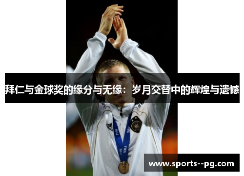 拜仁与金球奖的缘分与无缘:岁月交替中的辉煌与遗憾 拜仁与金球奖的缘分与无缘:岁月交替中的辉煌与遗憾