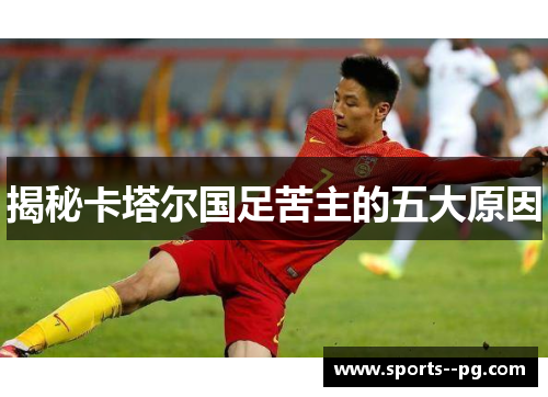 揭秘卡塔尔国足苦主的五大原因 揭秘卡塔尔国足苦主的五大原因