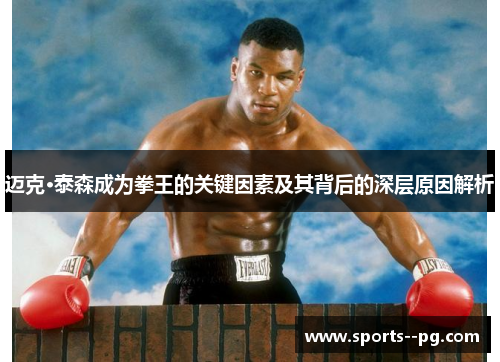 迈克·泰森成为拳王的关键因素及其背后的深层原因解析 迈克·泰森成为拳王的关键因素及其背后的深层原因解析