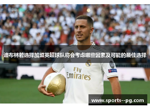 迪布林若选择加盟英超球队将会考虑哪些因素及可能的最佳选择 迪布林若选择加盟英超球队将会考虑哪些因素及可能的最佳选择