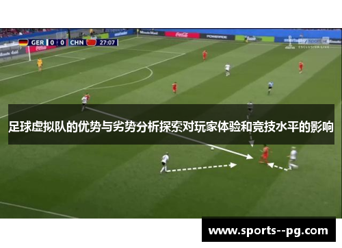足球虚拟队的优势与劣势分析探索对玩家体验和竞技水平的影响 足球虚拟队的优势与劣势分析探索对玩家体验和竞技水平的影响