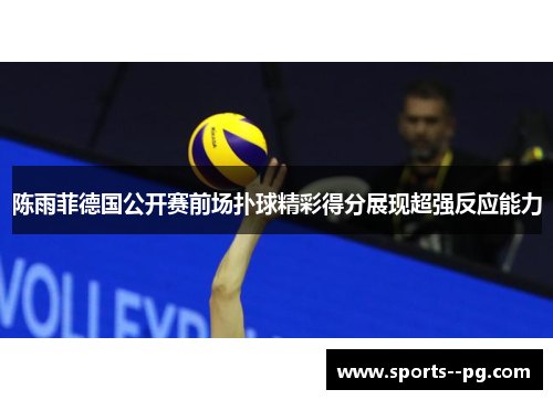 陈雨菲德国公开赛前场扑球精彩得分展现超强反应能力 陈雨菲德国公开赛前场扑球精彩得分展现超强反应能力