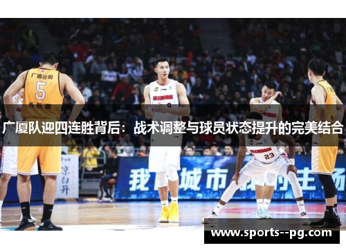 广厦队迎四连胜背后：战术调整与球员状态提升的完美结合