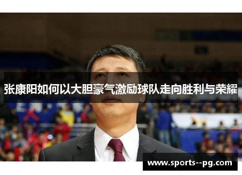 张康阳如何以大胆豪气激励球队走向胜利与荣耀