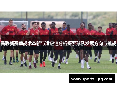 曼联新赛季战术革新与适应性分析探索球队发展方向与挑战