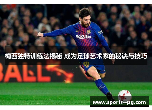 梅西独特训练法揭秘 成为足球艺术家的秘诀与技巧 梅西独特训练法揭秘 成为足球艺术家的秘诀与技巧