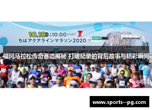 福冈马拉松传奇赛道揭秘 打破纪录的背后故事与精彩瞬间 福冈马拉松传奇赛道揭秘 打破纪录的背后故事与精彩瞬间