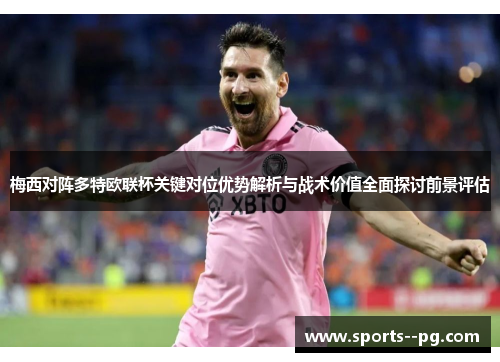 梅西对阵多特欧联杯关键对位优势解析与战术价值全面探讨前景评估 梅西对阵多特欧联杯关键对位优势解析与战术价值全面探讨前景评估