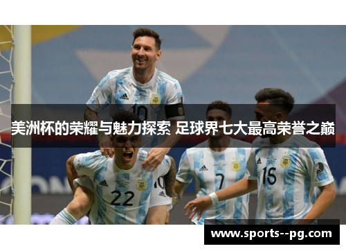 美洲杯的荣耀与魅力探索 足球界七大最高荣誉之巅