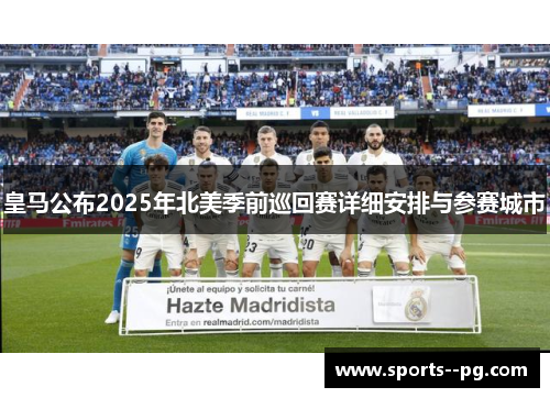皇马公布2025年北美季前巡回赛详细安排与参赛城市 皇马公布2025年北美季前巡回赛详细安排与参赛城市