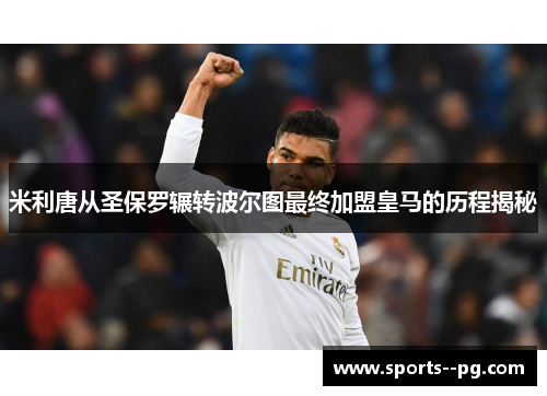 米利唐从圣保罗辗转波尔图最终加盟皇马的历程揭秘