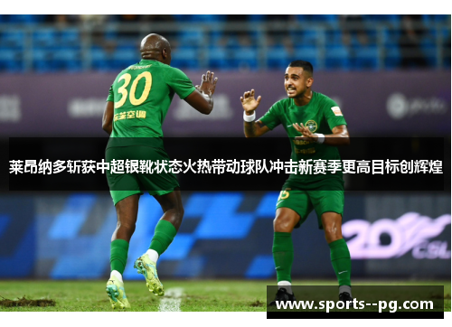 莱昂纳多斩获中超银靴状态火热带动球队冲击新赛季更高目标创辉煌