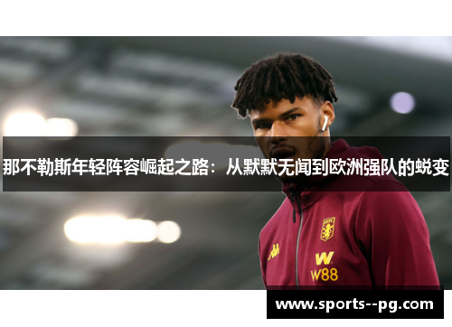 那不勒斯年轻阵容崛起之路：从默默无闻到欧洲强队的蜕变