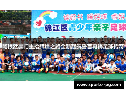 阿根廷豪门重拾辉煌之路全新起航誓言再铸足球传奇