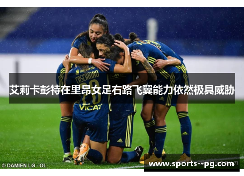 艾莉卡彭特在里昂女足右路飞翼能力依然极具威胁