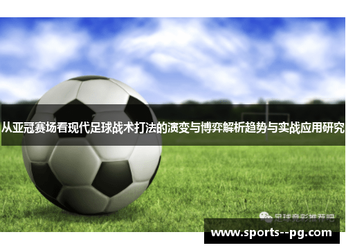 从亚冠赛场看现代足球战术打法的演变与博弈解析趋势与实战应用研究 从亚冠赛场看现代足球战术打法的演变与博弈解析趋势与实战应用研究